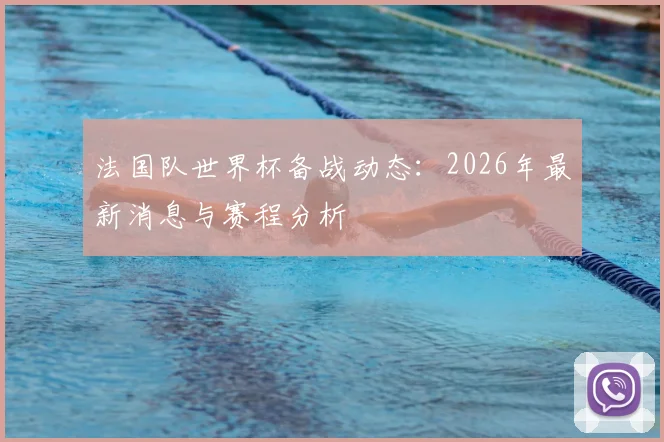 法国队世界杯备战动态：2026年最新消息与赛程分析