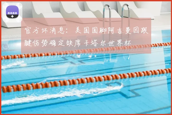官方坏消息：美国国脚阿吉曼因跟腱伤势确定缺席卡塔尔世界杯