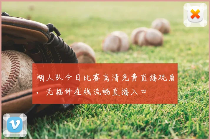 湖人队今日比赛高清免费直播观看,无插件在线流畅直播入口